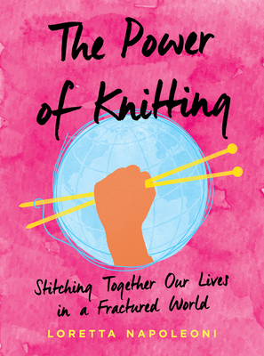 The Power of Knitting: Stitching Together Our Lives in a Fractured World - Napoleoni, Loretta