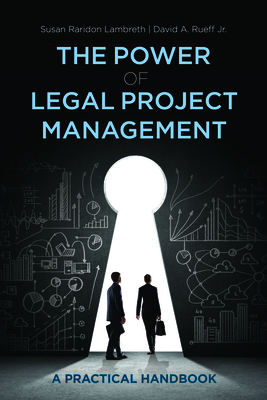 The Power of Legal Project Management: A Practical Handbook, Second Edition - Rueff, David A, and Lambreth, Susan Raridon