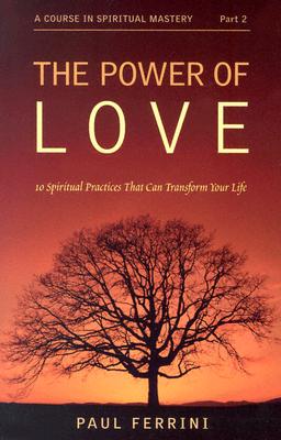 The Power of Love: 10 Spiritual Practices That Can Transform Your Life - Ferrini, Paul