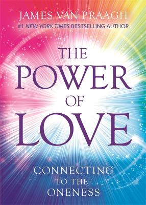 The Power of Love: Connecting to the Oneness - Van Praagh, James, Mr.