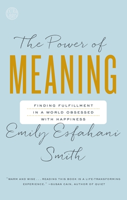 The Power of Meaning: Finding Fulfillment in a World Obsessed with Happiness - Esfahani Smith, Emily