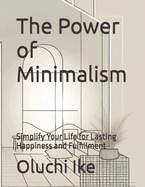 The Power of Minimalism: Simplify Your Life for Lasting Happiness and Fulfillment