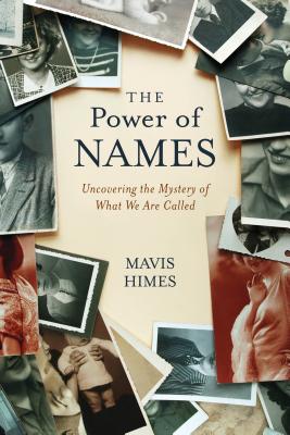 The Power of Names: Uncovering the Mystery of What We Are Called - Himes, Mavis, Dr.