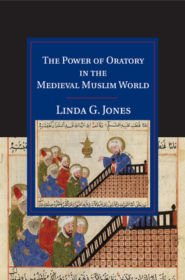 The Power of Oratory in the Medieval Muslim World - Jones, Linda G.