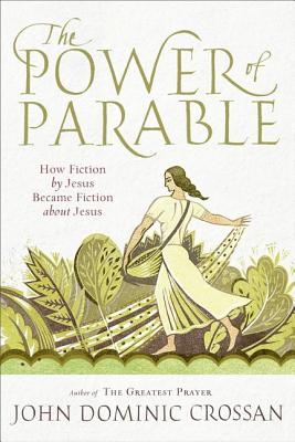 The Power of Parable: How Fiction by Jesus Became Fiction about Jesus - Crossan, John Dominic