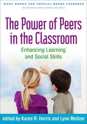 The Power of Peers in the Classroom: Enhancing Learning and Social Skills - Harris, Karen R, Edd (Editor), and Meltzer, Lynn, PhD (Editor)