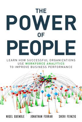The Power of People: Learn How Successful Organizations Use Workforce Analytics to Improve Business Performance - Guenole, Nigel, and Ferrar, Jonathan, and Feinzig, Sheri