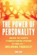 The Power of Personality: Unlock the Secrets to Understanding Everyone in Your Life--Including Yourself!