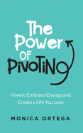 The Power of Pivoting: How to Embrace Change and Create a Life You Love