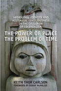 The Power of Place, the Problem of Time: Aboriginal Identity and Historical Consciousness in the Cauldron of Colonialism