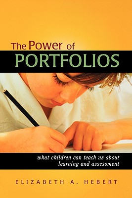 The Power of Portfolios: What Children Can Teach Us about Learning and Assessment - Hebert, Elizabeth A