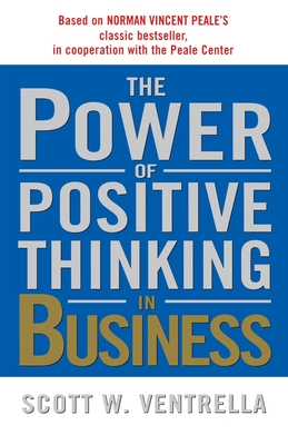 The Power of Positive Thinking in Business - Ventrella, Scott W