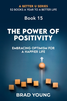 The Power of Positivity: Embracing Optimism for A Happier Life - Young, Brad