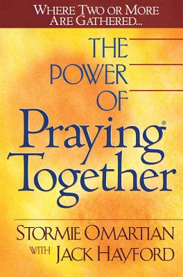 The Power of Praying Together: Where Two or More Are Gathered - Omartian, Stormie, and Hayford, Jack W, Dr.