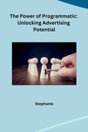 The Power of Programmatic: Unlocking Advertising Potential