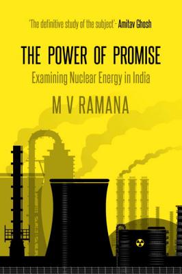 The Power of Promise: Examining Nuclear Energy in India - Ramana, M. V.