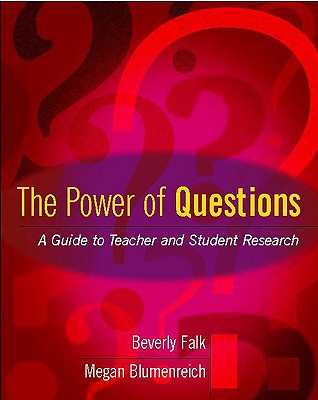 The Power of Questions: A Guide to Teacher and Student Research - Falk, Beverly, and Blumenreich, Megan