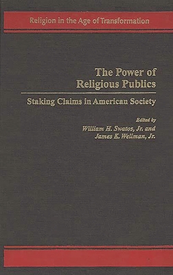 The Power of Religious Publics: Staking Claims in American Society - Swatos, William, and Wellman, James