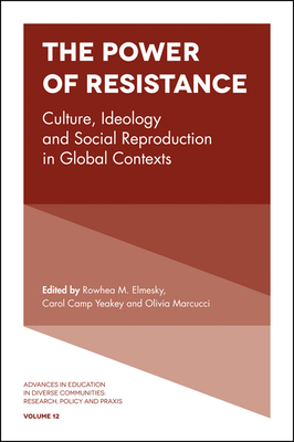 The Power of Resistance: Culture, Ideology and Social Reproduction in Global Contexts - Elmesky, Rowhea M. (Editor), and Camp Yeakey, Carol (Editor), and Marcucci, Olivia C. (Editor)