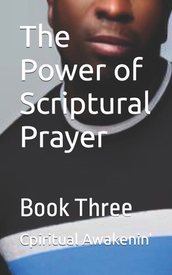 The Power of Scriptural Prayer: Book Three - Awakenin', Cpiritual