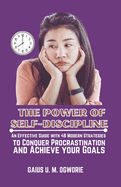 The Power of Self-Discipline: An Effective Guide with 48 Modern Strategies to Conquer Procrastination and Achieve your Goals