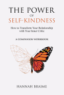 The Power of Self-Kindness (A Companion Workbook): How to Transform Your Relationship with Your Inner Critic