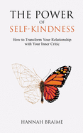 The Power of Self-Kindness: How to Transform Your Relationship with Your Inner Critic