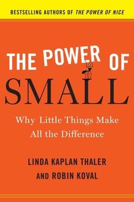 The Power of Small: Why Little Things Make All the Difference - Thaler, Linda Kaplan, and Koval, Robin