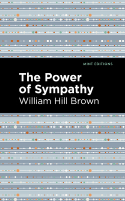 The Power of Sympathy - Brown, William Hill, and Editions, Mint (Contributions by)