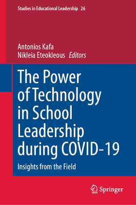 The Power of Technology in School Leadership During Covid-19: Insights from the Field - Kafa, Antonios (Editor), and Eteokleous, Nikleia (Editor)