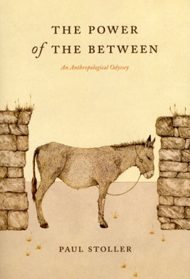 The Power of the Between: An Anthropological Odyssey - Stoller, Paul