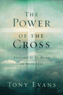 The Power of the Cross: Putting It to Work in Your Life