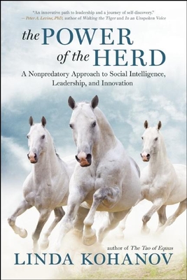 The Power of the Herd: A Nonpredatory Approach to Social Intelligence, Leadership, and Innovation - Kohanov, Linda