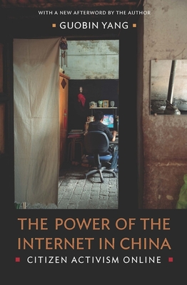 The Power of the Internet in China: Citizen Activism Online - Yang, Guobin (Afterword by)