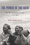 The Power of the Oath: Mau Mau Nationalism in Kenya, 1952-1960