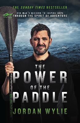 The Power of the Paddle: One man's mission to inspire hope through the spirit of adventure - Wylie, Jordan