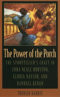 The Power of the Porch: The Storyteller's Craft in Zora Neale Hurston, Gloria Naylor, and Randall Kenan - Harris, Trudier