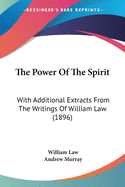 The Power Of The Spirit: With Additional Extracts From The Writings Of William Law (1896)