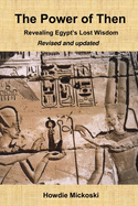 The Power of Then: Revealing Egypt's Lost Wisdom- Revised and Updated