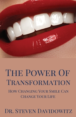 The Power of Transformation: How Changing Your Smile Can Change Your Life - Davidowitz, Steven, Dr.