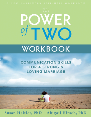 The Power of Two Workbook: Communication Skills for a Strong & Loving Marriage - Heitler, Susan, PhD, and Hirsch, Abigail Heitler, PhD