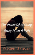 The Power Of Walking Away From A Man
