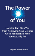 The Power of You: Nothing Can Stop You from Achieving Your Dreams Once You Realize Who You Actually Are