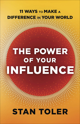 The Power of Your Influence: 11 Ways to Make a Difference in Your World - Toler, Stan