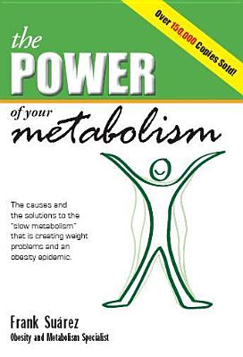 The Power of Your Metabolism: The Causes and the Solutions to the "Slow Metabolism" That Is Creating Weight Problems and an Obesity Epidemic - Suarez, Frank