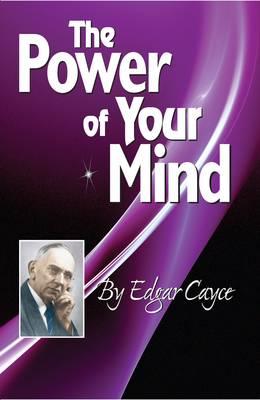 The Power of Your Mind: An Edgar Cayce Series Title - Cayce, Edgar, and A R E Press (Editor)