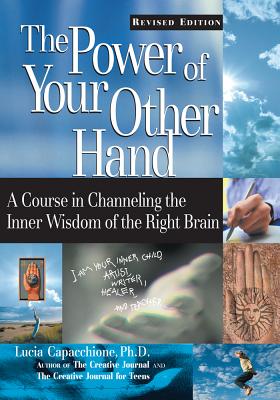 The Power of Your Other Hand: A Course in Channeling the Inner Wisdom of the Right Brain - Capacchione, Lucia, PH.D.