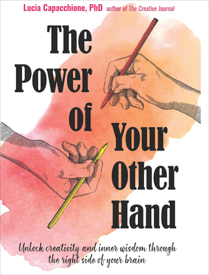 The Power of Your Other Hand: Unlock Creativity and Inner Wisdom Through the Right Side of Your Brain - Capacchione, Lucia