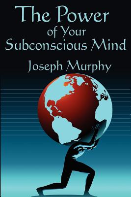 The Power of Your Subconscious Mind: Complete and Unabridged - Murphy, Joseph, Dr.