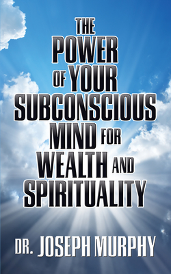 The Power of Your Subconscious Mind for Wealth and Spirituality - Murphy, Joseph